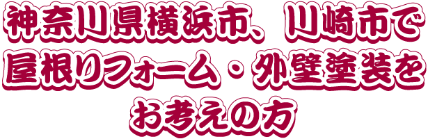 神奈川県横浜市、川崎市で屋根リフォーム・外壁塗装をお考えの方