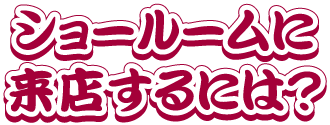 ショールームに来店するには？